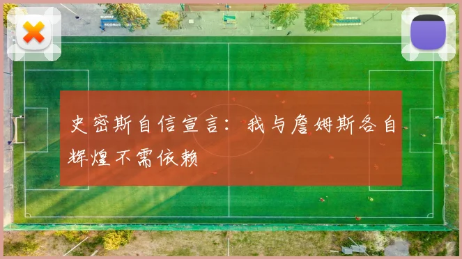 史密斯自信宣言：我与詹姆斯各自辉煌不需依赖